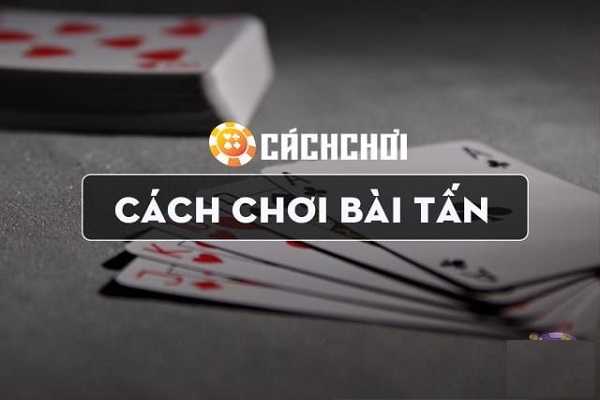 Hướng dẫn Cách chơi bài tấn online trên điện thoại